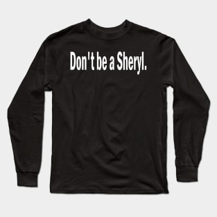 don't be a sheryl Long Sleeve T-Shirt